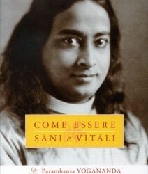 Come essere sani e vitali – Paramhansa Yogananda (salute)