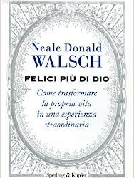 Felici più di Dio – Neale Donald Walsch (approfondimento)