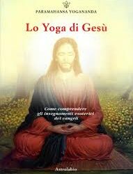 Lo yoga di Gesù – Paramhansa Yogananda (spiritualità)