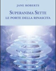 Superanima Sette – Le porte della rinascita – Jane Roberts (esistenza)