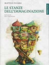 Le stanze dell’immaginazione – Matteo Ficara (approfondimento)