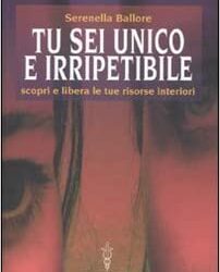 Tu sei unico e irripetibile – Serenella Ballore (crescita personale)