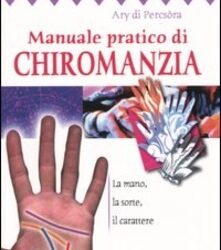 Manuale pratico di chiromanzia – Ary di Percsora (chirologia)